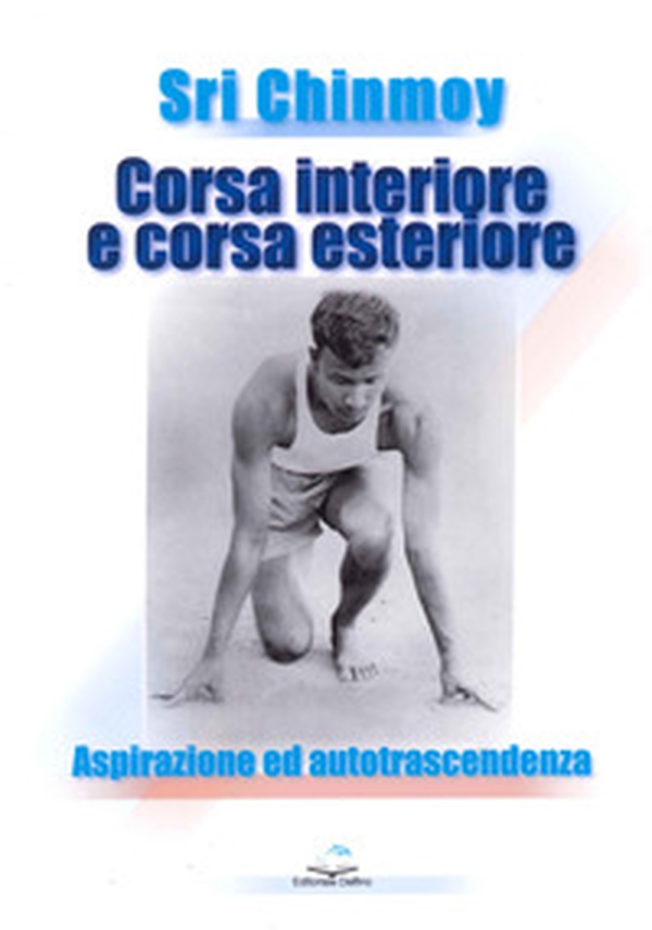 Corsa interiore e corsa esteriore. Aspirazione ed autotrascendenza - Librerie.coop Corsa interiore e corsa esteriore. Aspirazione ed autotrascendenza - Librerie.coop