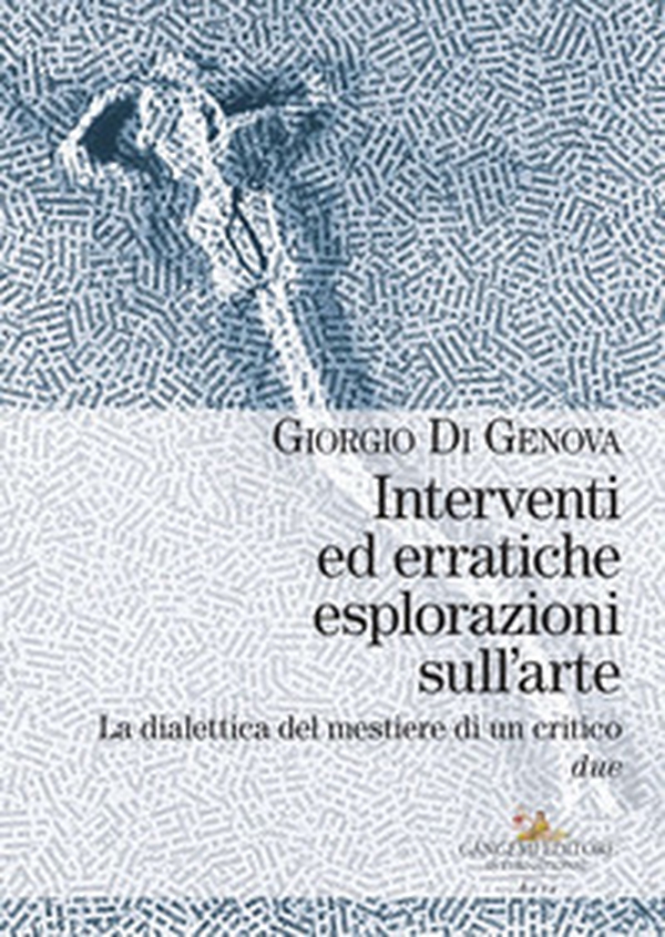 Interventi ed erratiche esplorazioni sull'arte. La dialettica del mestiere di un critico - Vol. 2 - Librerie.coop Interventi ed erratiche esplorazioni sull'arte. La dialettica del mestiere di un critico - Vol. 2 - Librerie.coop