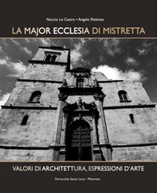 La Major Ecclesia di Mistretta. Valori di architettura, espressioni d'arte - Librerie.coop La Major Ecclesia di Mistretta. Valori di architettura, espressioni d'arte - Librerie.coop