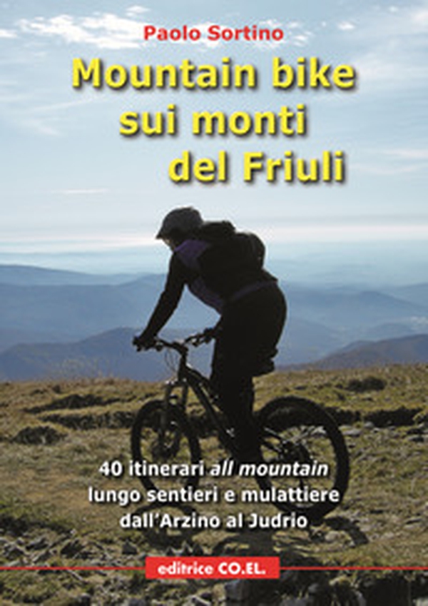 Mountain bike sui monti del Friuli. 40 itinerari «all mountain» lungo sentieri e mulattiere dall'Arzino al Judrio - Librerie.coop Mountain bike sui monti del Friuli. 40 itinerari «all mountain» lungo sentieri e mulattiere dall'Arzino al Judrio - Librerie.coop