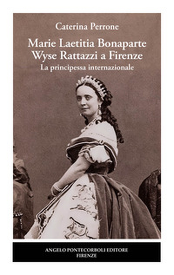 Marie Laetitia Bonaparte Wyse Rattazzi a Firenze. La principessa internazionale - Librerie.coop Marie Laetitia Bonaparte Wyse Rattazzi a Firenze. La principessa internazionale - Librerie.coop