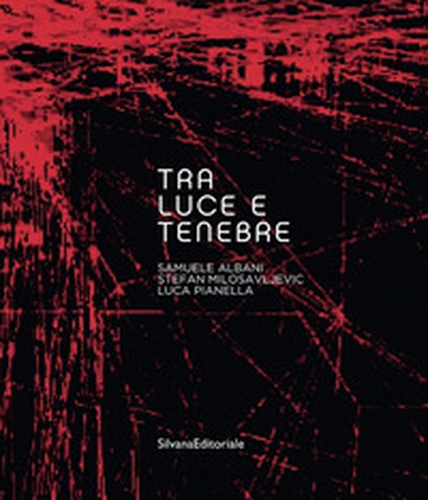 Tra luce e tenebre. Samuel Albani, Stefan Milosavljevic, Luca Pianella - Librerie.coop Tra luce e tenebre. Samuel Albani, Stefan Milosavljevic, Luca Pianella - Librerie.coop