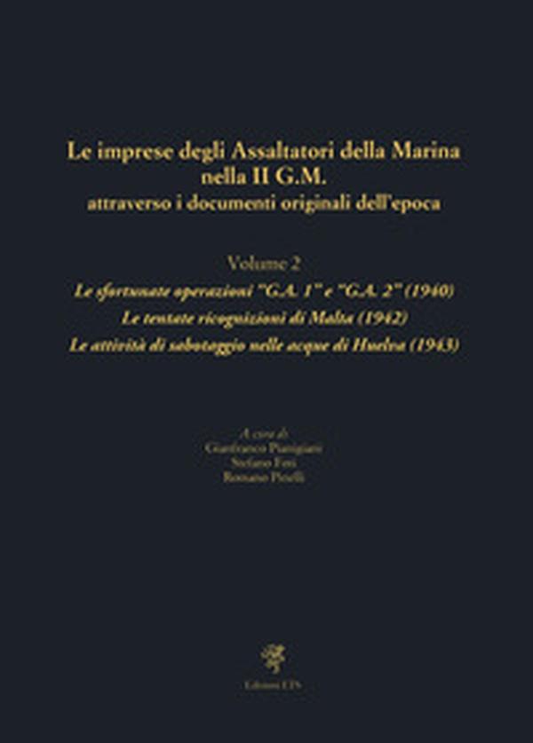 Le imprese degli assaltatori della Marina nella II G.M. attraverso i documenti originali dell'epoca - Vol. 2 - Librerie.coop Le imprese degli assaltatori della Marina nella II G.M. attraverso i documenti originali dell'epoca - Vol. 2 - Librerie.coop