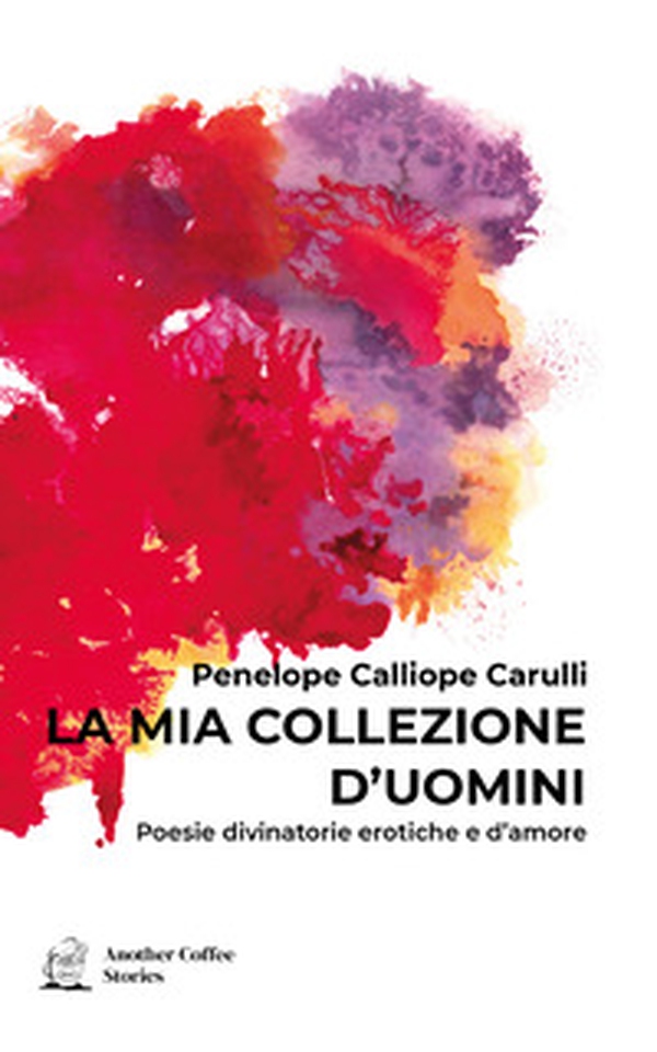 La mia collezione d'uomini. Poesie divinatorie erotiche e d'amore - Librerie.coop La mia collezione d'uomini. Poesie divinatorie erotiche e d'amore - Librerie.coop