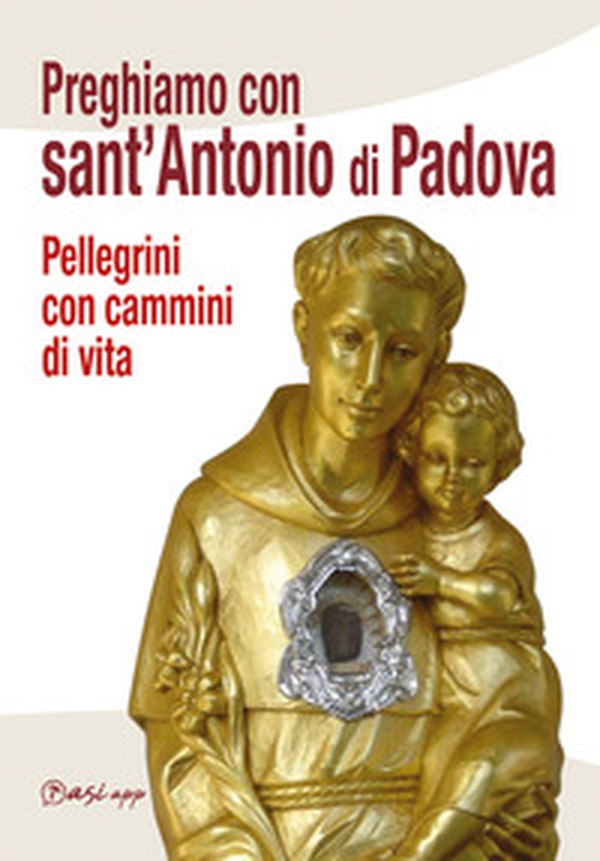 Preghiamo con Sant'Antonio di Padova. Pellegrini con cammini di vita - Librerie.coop Preghiamo con Sant'Antonio di Padova. Pellegrini con cammini di vita - Librerie.coop