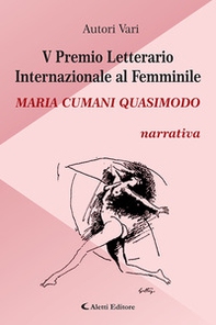 5° Premio Letterario Internazionale al Femminile Maria Cumani Quasimodo. Narrativa - Librerie.coop