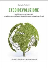 Etobioevoluzione. Equilibri ecologici planetari. Gli adattamenti della vita ai cambiamenti naturali e artificiali - Librerie.coop