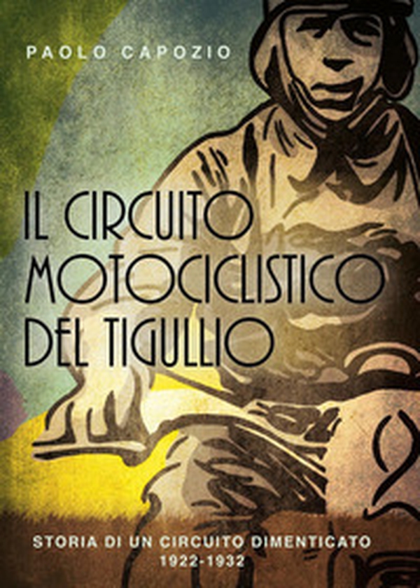 Il circuito motociclistico del Tigullio. Storia di un circuito dimenticato 1922-1992 - Librerie.coop Il circuito motociclistico del Tigullio. Storia di un circuito dimenticato 1922-1992 - Librerie.coop