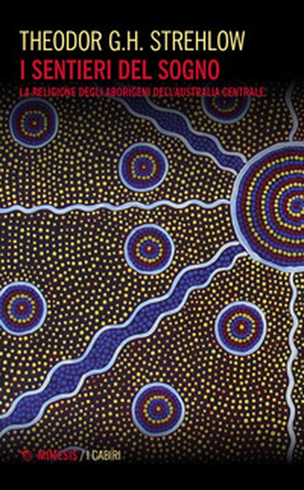 I sentieri dei sogni. La religione degli aborigeni dell'Australia centrale - Librerie.coop I sentieri dei sogni. La religione degli aborigeni dell'Australia centrale - Librerie.coop
