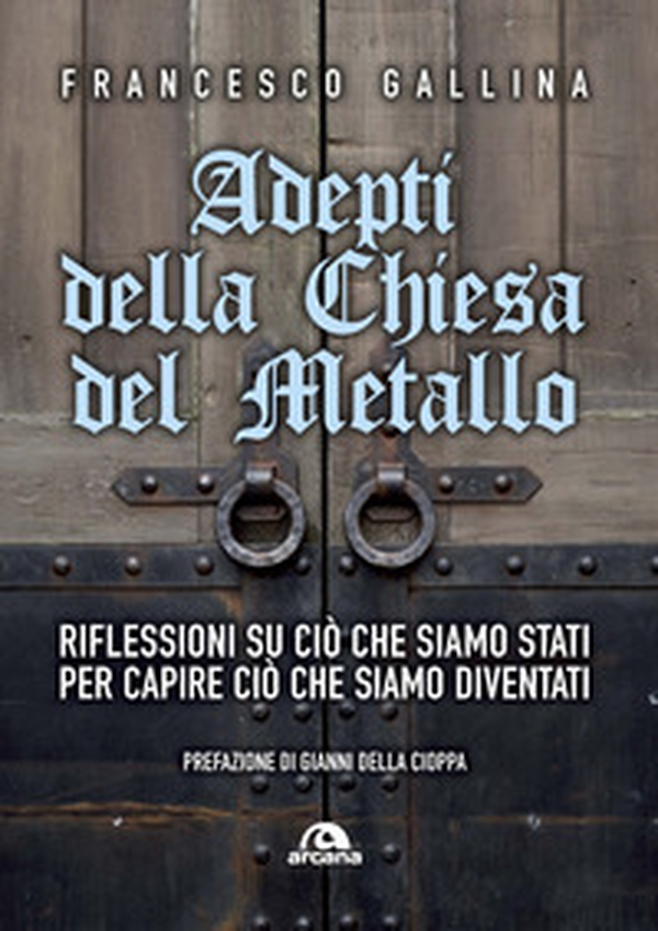 Adepti della Chiesa del Metallo. Riflessioni su ciò che siamo stati per capire ciò che siamo diventati - Librerie.coop Adepti della Chiesa del Metallo. Riflessioni su ciò che siamo stati per capire ciò che siamo diventati - Librerie.coop