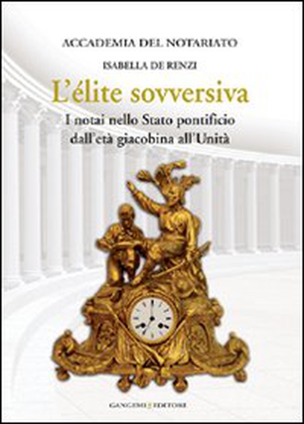 L'élite sovversiva. I notai nello Stato pontificio dall'età giacobina all'unità - Librerie.coop L'élite sovversiva. I notai nello Stato pontificio dall'età giacobina all'unità - Librerie.coop