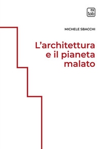 L'architettura e il pianeta malato - Librerie.coop