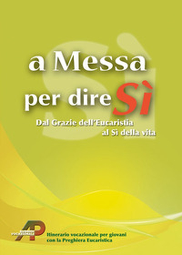 A messa per dire sì. Dal grazie dell'eucarestia al sì della vita - Librerie.coop A messa per dire sì. Dal grazie dell'eucarestia al sì della vita - Librerie.coop