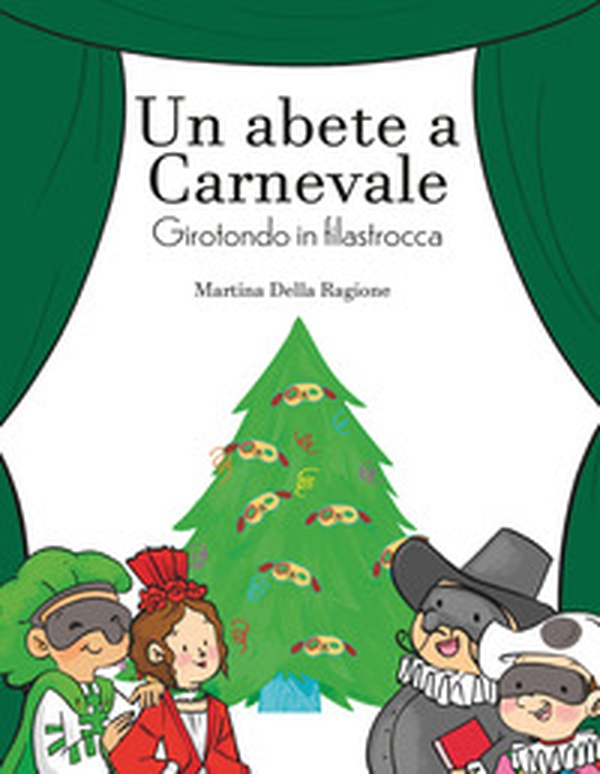 Un abete a carnevale. Girotondo in filastrocca - Librerie.coop Un abete a carnevale. Girotondo in filastrocca - Librerie.coop