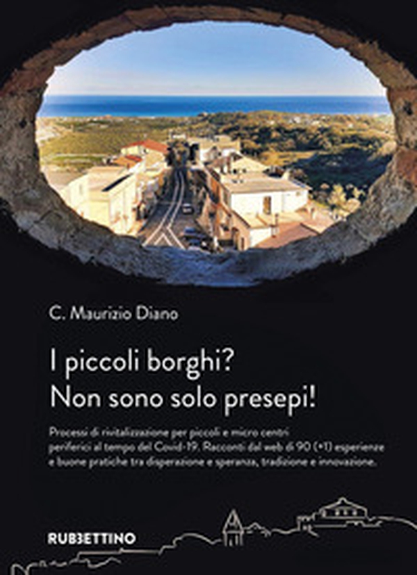 I piccoli borghi? Non sono solo presepi! Processi di rivitalizzazione per piccoli e micro centri periferici al tempo del Covid-19. Racconti dal web di 90 (+1) esperienze e buone pratiche tra disperazione e speranza, tradizione e innovazione - Librerie.coop I piccoli borghi? Non sono solo presepi! Processi di rivitalizzazione per piccoli e micro centri periferici al tempo del Covid-19. Racconti dal web di 90 (+1) esperienze e buone pratiche tra disperazione e speranza, tradizione e innovazione - Librerie.coop