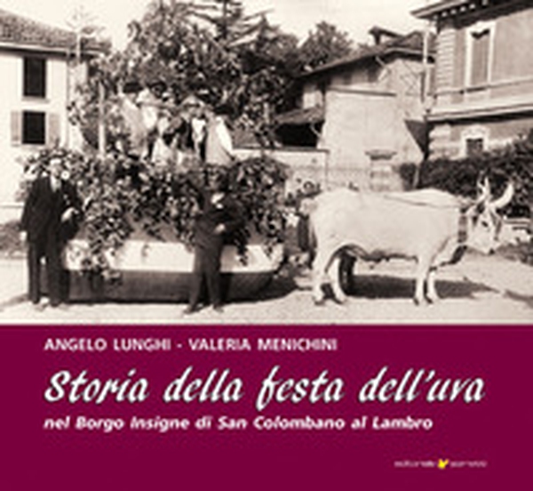 Storia della Festa dell'uva nel Borgo Insigne di San Colombano al Lambro - Librerie.coop Storia della Festa dell'uva nel Borgo Insigne di San Colombano al Lambro - Librerie.coop