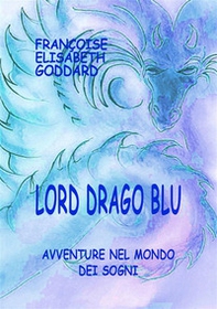 Lord Drago Blu. Avventure nel mondo dei sogni - Librerie.coop