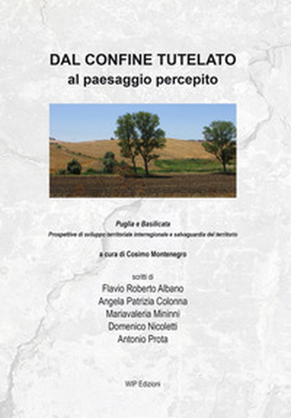 Dal confine tutelato al paesaggio percepito. Puglia e Basilicata. Prospettive di sviluppo territoriale interregionale e salvaguardia del territorio - Librerie.coop Dal confine tutelato al paesaggio percepito. Puglia e Basilicata. Prospettive di sviluppo territoriale interregionale e salvaguardia del territorio - Librerie.coop