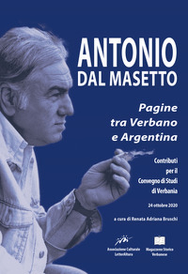 Antonio Dal Masetto. Pagine tra Verbano e Argentina. Contributi per il convegno di studi di (Verbania, 24 ottobre 2020) - Librerie.coop Antonio Dal Masetto. Pagine tra Verbano e Argentina. Contributi per il convegno di studi di (Verbania, 24 ottobre 2020) - Librerie.coop