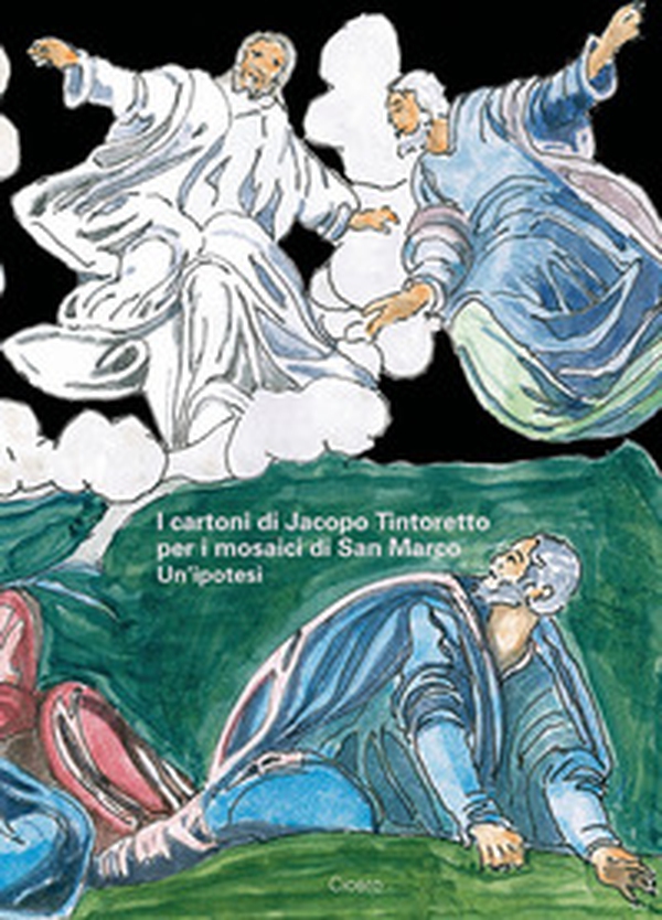 I cartoni di Jacopo Tintoretto per i mosaici di San Marco. Un'ipotesi - Librerie.coop I cartoni di Jacopo Tintoretto per i mosaici di San Marco. Un'ipotesi - Librerie.coop