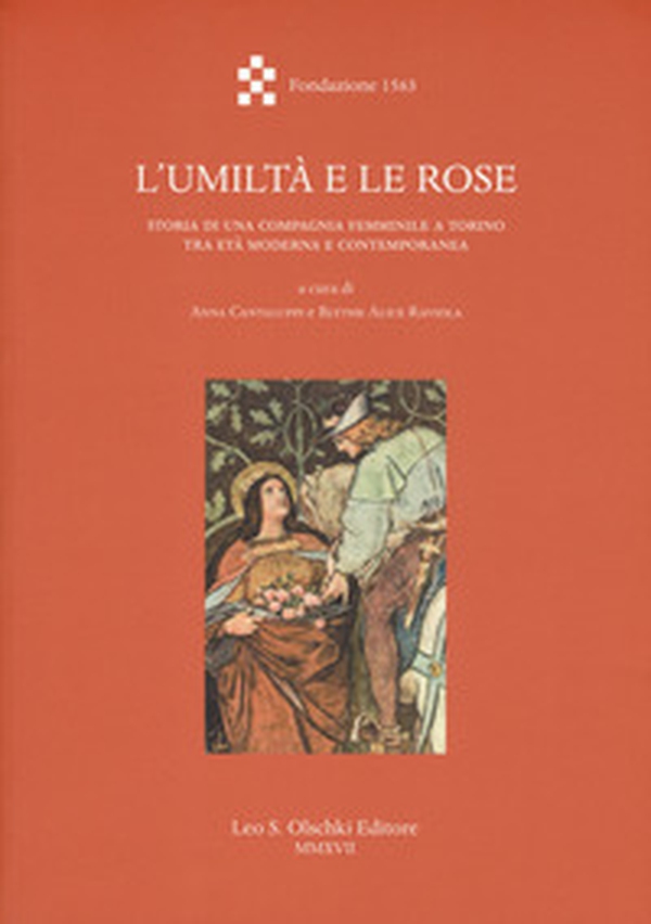 L'umiltà e le rose. Storia di una Compagnia femminile a Torino tra età moderna e contemporanea - Librerie.coop L'umiltà e le rose. Storia di una Compagnia femminile a Torino tra età moderna e contemporanea - Librerie.coop