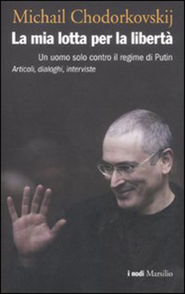 La mia lotta per la libertà. Un uomo solo contro il regime di Putin. Articoli, dialoghi, interviste - Librerie.coop La mia lotta per la libertà. Un uomo solo contro il regime di Putin. Articoli, dialoghi, interviste - Librerie.coop