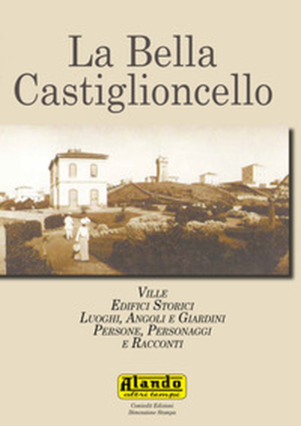 La bella Castiglioncello. Ville, edifici storici, luoghi, angoli e giardini. Persone, personaggi e racconti - Librerie.coop La bella Castiglioncello. Ville, edifici storici, luoghi, angoli e giardini. Persone, personaggi e racconti - Librerie.coop