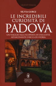 Le incredibili curiosità di Padova. Un viaggio alla scoperta di una città affascinante e ricca di storia - Librerie.coop