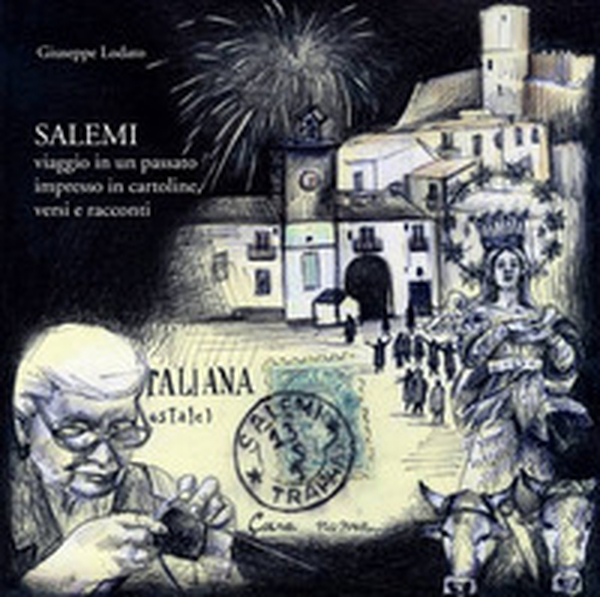 Salemi. Viaggio in un passato impresso in cartoline, versi e racconti - Librerie.coop Salemi. Viaggio in un passato impresso in cartoline, versi e racconti - Librerie.coop
