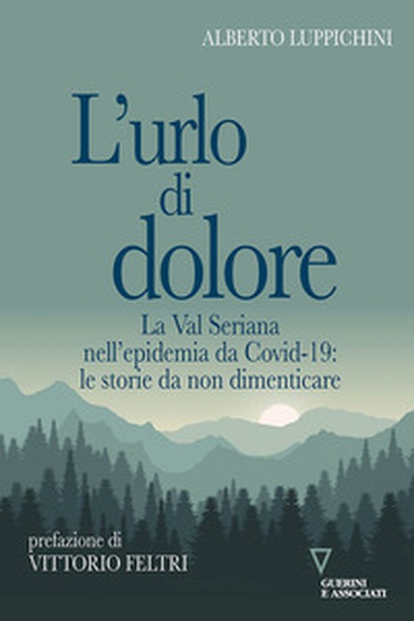 L'urlo di dolore. La Val Seriana nell'epidemia da Covid-19: le storie da non dimenticare - Librerie.coop L'urlo di dolore. La Val Seriana nell'epidemia da Covid-19: le storie da non dimenticare - Librerie.coop