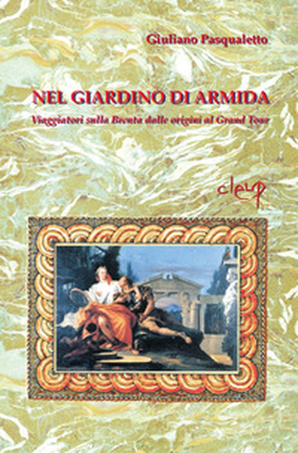 Nel giardino di Armida. Viaggiatori sulla Brenta dalle origini al Gran Tour - Librerie.coop Nel giardino di Armida. Viaggiatori sulla Brenta dalle origini al Gran Tour - Librerie.coop
