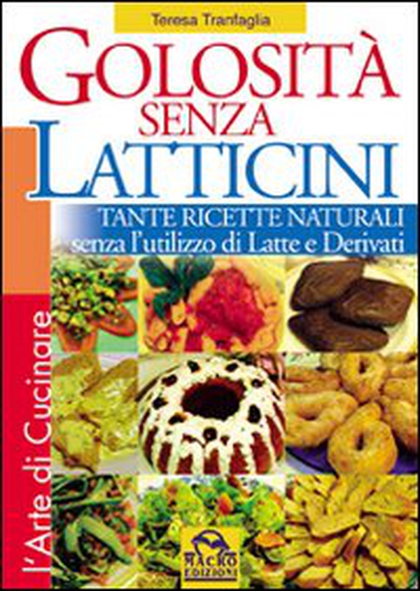 Golosità senza latticini. Tante ricette naturali senza l'utilizzo di latte e derivati - Librerie.coop Golosità senza latticini. Tante ricette naturali senza l'utilizzo di latte e derivati - Librerie.coop
