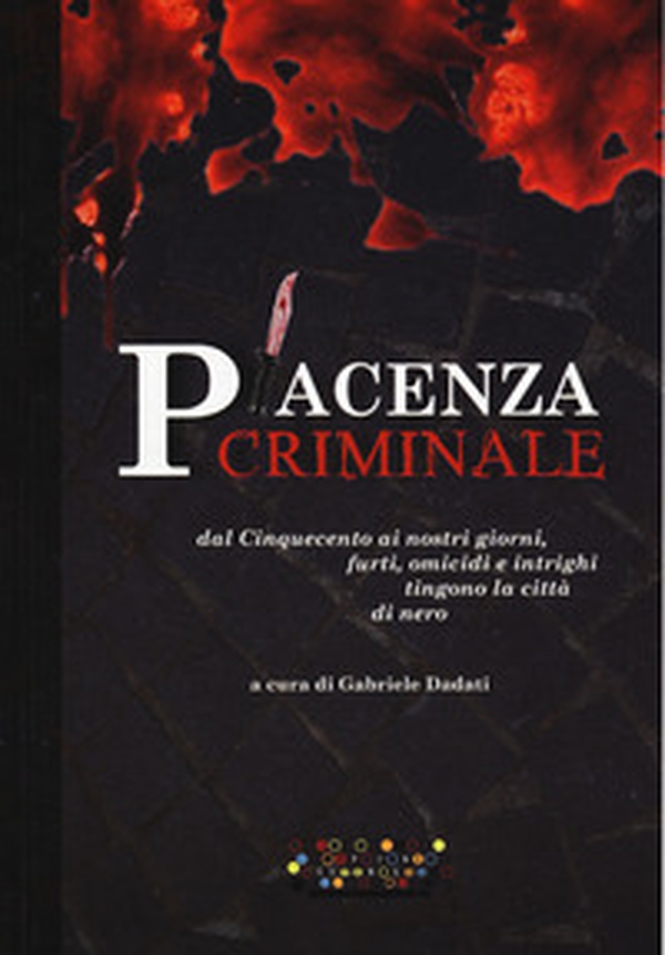 Piacenza criminale. Dal Cinquecento ai nostri giorni, furti, omicidi e intrighi tingono la città di nero - Librerie.coop Piacenza criminale. Dal Cinquecento ai nostri giorni, furti, omicidi e intrighi tingono la città di nero - Librerie.coop