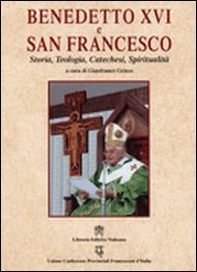 Benedetto XVI e san Francesco. Storia, teologia, catechesi, spiritualità - Librerie.coop
