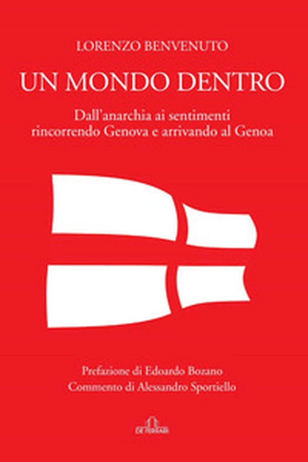 Un mondo dentro. Dall'anarchia ai sentimenti rincorrendo Genova e arrivando al Genoa - Librerie.coop Un mondo dentro. Dall'anarchia ai sentimenti rincorrendo Genova e arrivando al Genoa - Librerie.coop