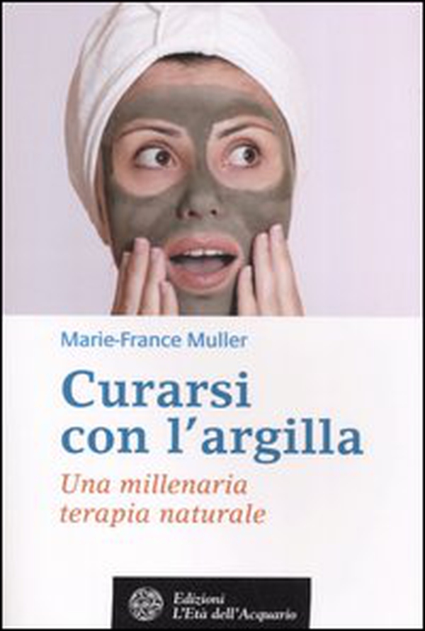 Curarsi con l'argilla. Una millenaria terapia naturale - Librerie.coop Curarsi con l'argilla. Una millenaria terapia naturale - Librerie.coop