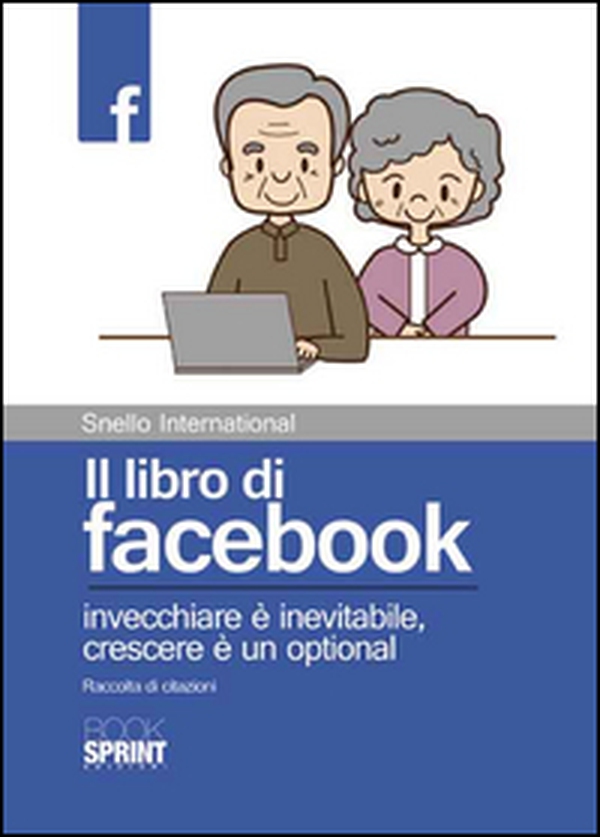 Il libro di facebook. Invecchiare è inevitabile, crescere è un optional. Raccolta di citazioni - Librerie.coop Il libro di facebook. Invecchiare è inevitabile, crescere è un optional. Raccolta di citazioni - Librerie.coop