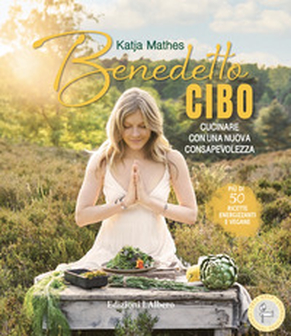 Benedetto cibo, cucinare con una nuova consapevolezza - Librerie.coop Benedetto cibo, cucinare con una nuova consapevolezza - Librerie.coop