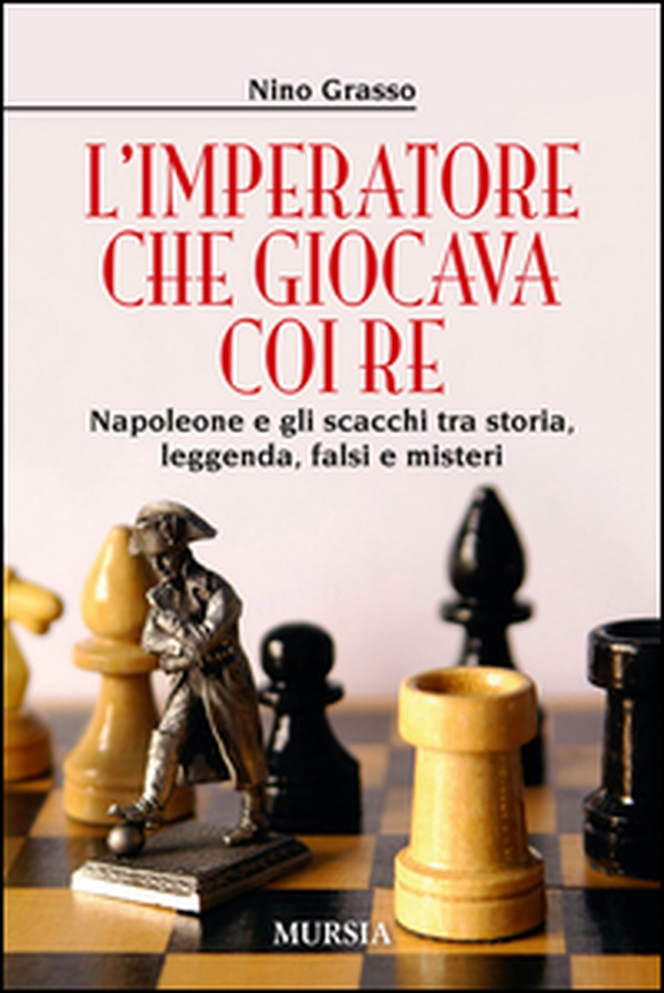 L'imperatore che giocava con i re. Napoleone e gli scacchi tra storia, leggenda, falsi e misteri - Librerie.coop L'imperatore che giocava con i re. Napoleone e gli scacchi tra storia, leggenda, falsi e misteri - Librerie.coop