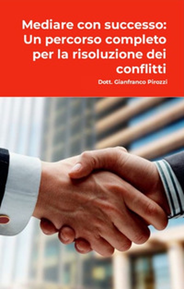 Mediare con successo: un percorso completo per la risoluzione dei conflitti - Librerie.coop Mediare con successo: un percorso completo per la risoluzione dei conflitti - Librerie.coop