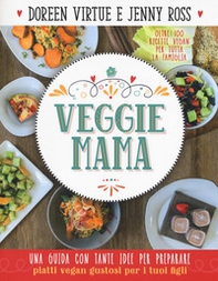 Veggie mama. Una guida con tante idee per preparare piatti vegan gustosi per i tuoi figli - Librerie.coop