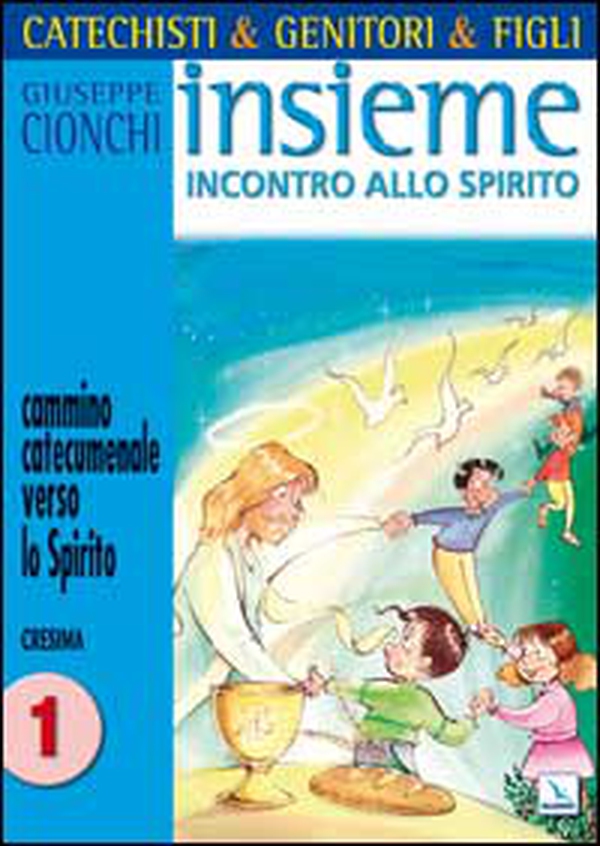 Catechisti & genitori & figli. Insieme incontro allo Spirito. Cammino catecumenale verso lo Spirito. Cresima - Vol. 1 - Librerie.coop Catechisti & genitori & figli. Insieme incontro allo Spirito. Cammino catecumenale verso lo Spirito. Cresima - Vol. 1 - Librerie.coop