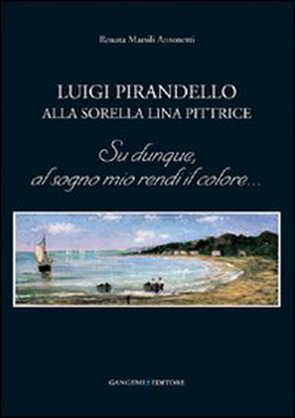 Luigi Pirandello alla sorella Lina pittrice. Su dunque, al sogno mio rendi il colore... - Librerie.coop Luigi Pirandello alla sorella Lina pittrice. Su dunque, al sogno mio rendi il colore... - Librerie.coop
