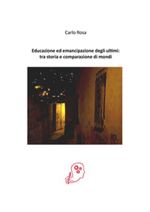 Educazione ed emancipazione degli ultimi: tra storia e comparazione di mondi - Librerie.coop Educazione ed emancipazione degli ultimi: tra storia e comparazione di mondi - Librerie.coop