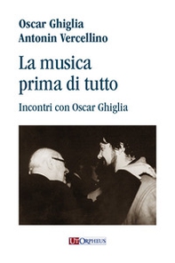 La musica prima di tutto. Incontri con Oscar Ghiglia - Librerie.coop