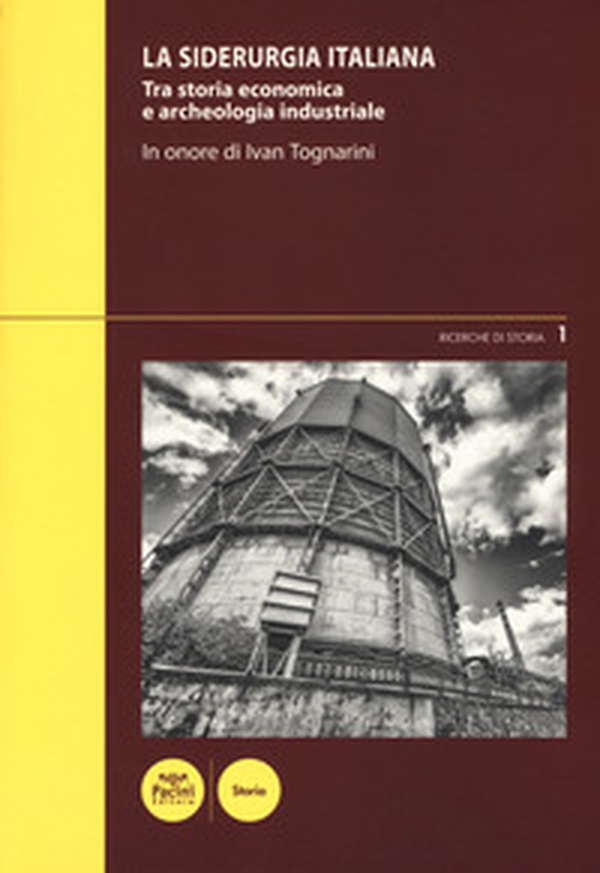 La siderurgia italiana. Tra storia economica e archeologia industriale. In onore di Ivan Toganrini. Atti del Convegno di studi (Piombino, 4-5 marzo 2016) - Librerie.coop La siderurgia italiana. Tra storia economica e archeologia industriale. In onore di Ivan Toganrini. Atti del Convegno di studi (Piombino, 4-5 marzo 2016) - Librerie.coop