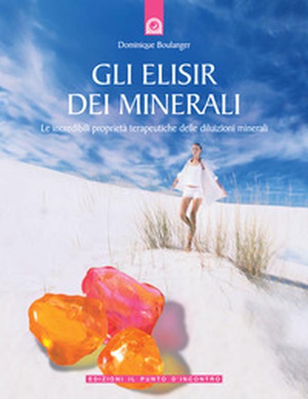 Gli elisir dei minerali. Le incredibili proprietà terapeutiche delle diluizioni minerali - Librerie.coop Gli elisir dei minerali. Le incredibili proprietà terapeutiche delle diluizioni minerali - Librerie.coop