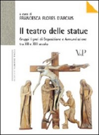 Il teatro delle statue. Gruppi lignei di Deposizione e Annunciazione tra XII e XIII secolo - Librerie.coop