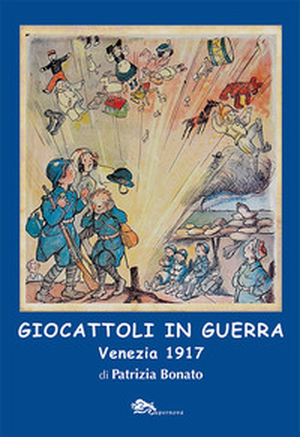 Giocattoli in guerra. Venezia 1917 - Librerie.coop Giocattoli in guerra. Venezia 1917 - Librerie.coop