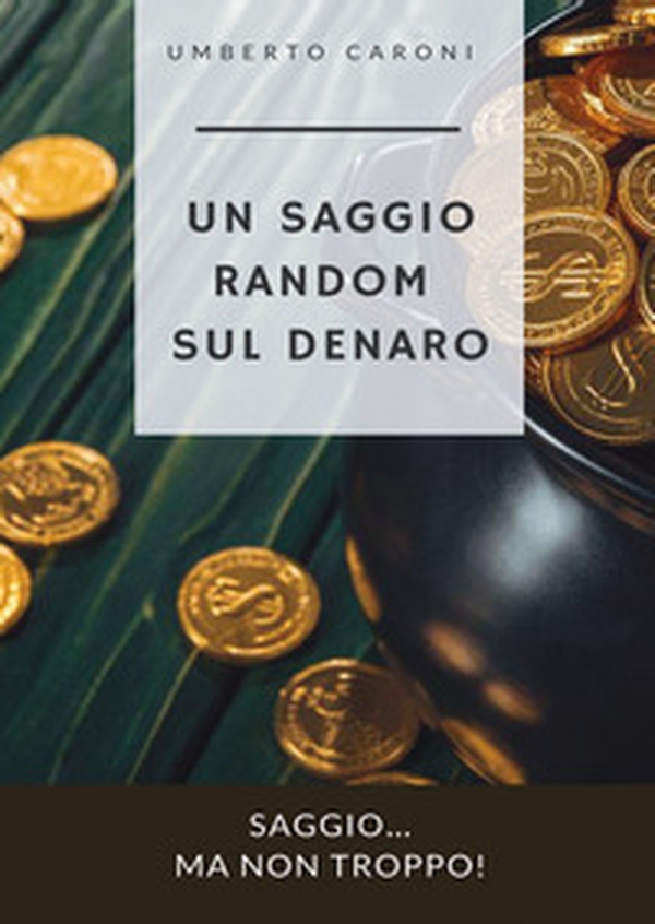 Un saggio random sul denaro. Saggio... ma non troppo! - Librerie.coop Un saggio random sul denaro. Saggio... ma non troppo! - Librerie.coop